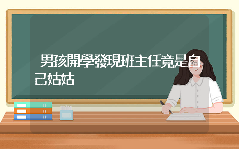 男孩開學發現班主任竟是自己姑姑插圖