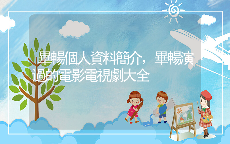 畢暢個人資料簡介，畢暢演過的電影電視劇大全插圖