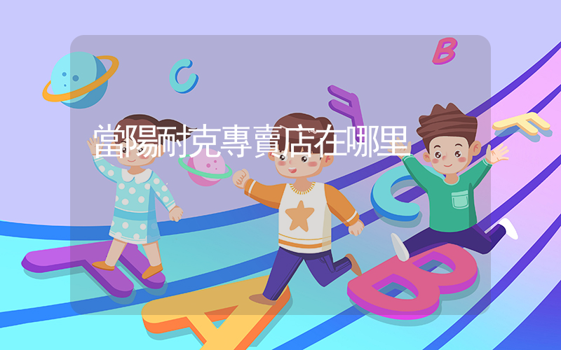 當陽耐克專賣店在哪里插圖