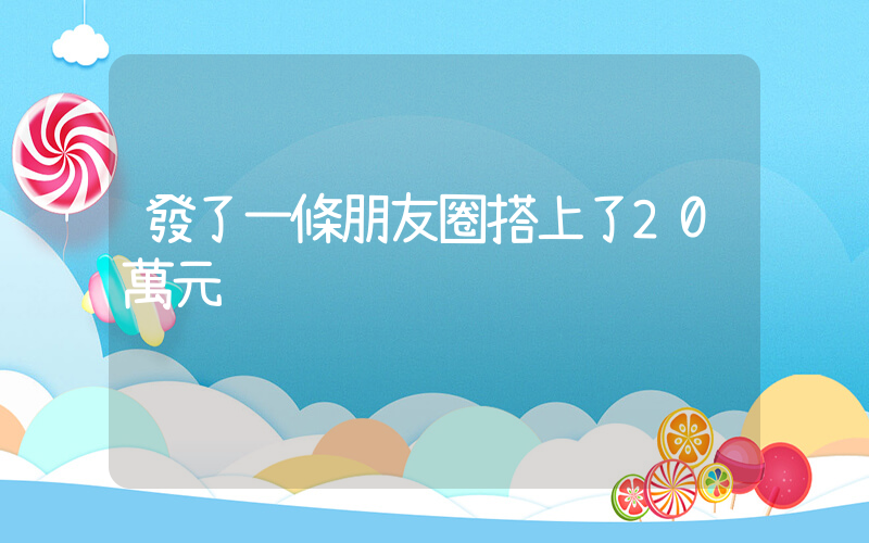 發了一條朋友圈搭上了20萬元插圖
