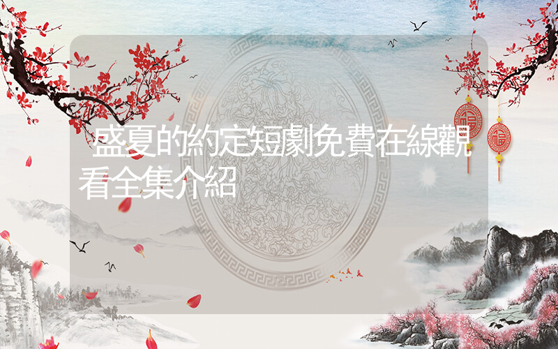 盛夏的約定短劇免費在線觀看全集介紹插圖
