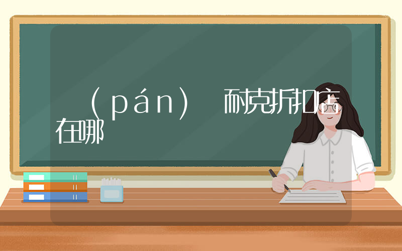 盤(pán)錦耐克折扣店在哪插圖