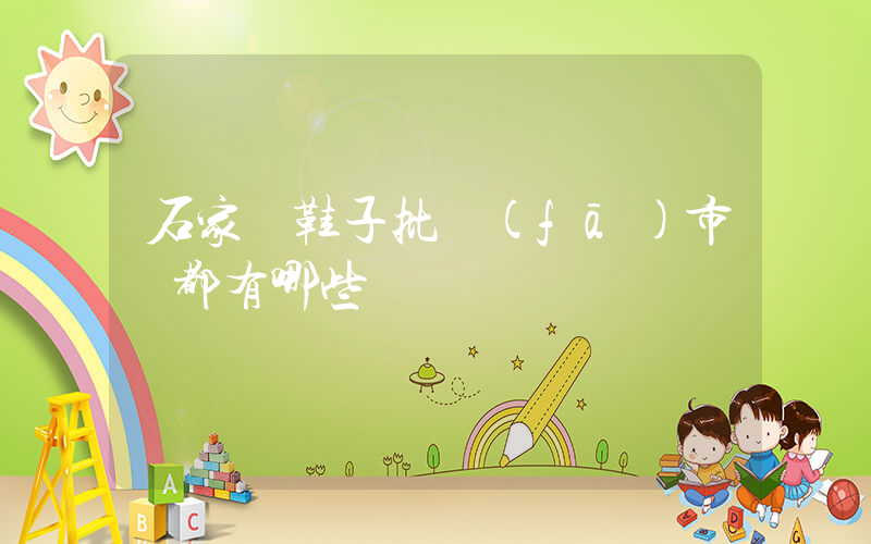 石家莊鞋子批發(fā)市場都有哪些插圖