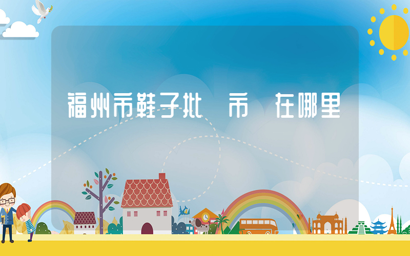 福州市鞋子批發市場在哪里插圖