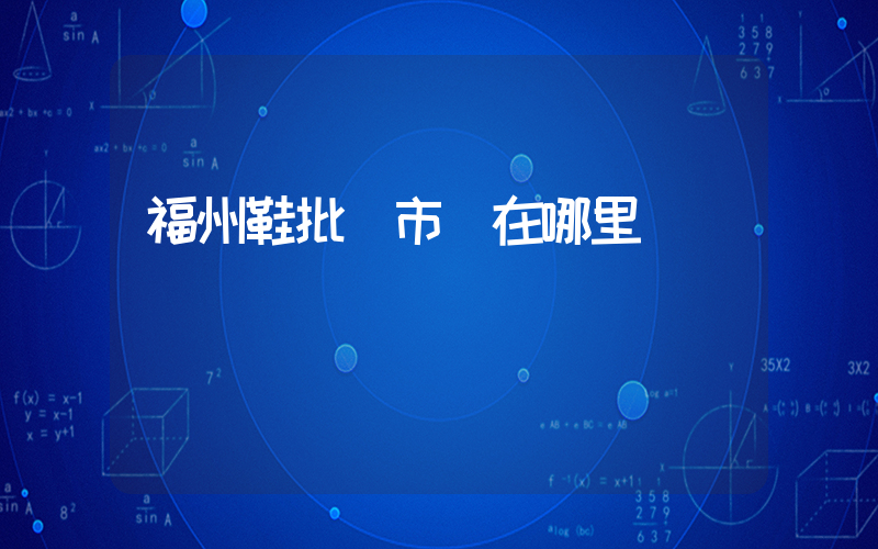 福州鞋批發市場在哪里進貨插圖