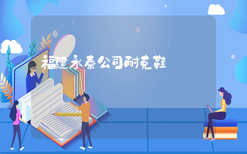 福建永泰公司耐克鞋插圖