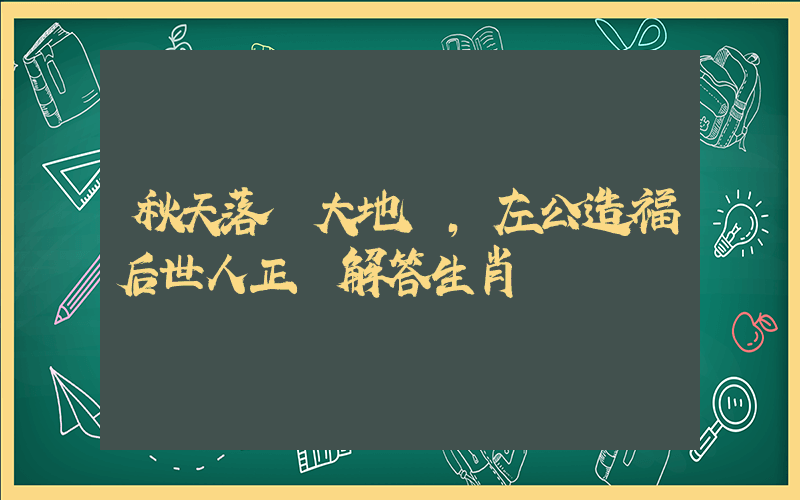 秋天落葉大地興，左公造福后世人正確解答生肖釋義插圖