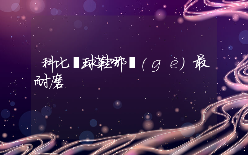 科比籃球鞋哪個(gè)最耐磨插圖