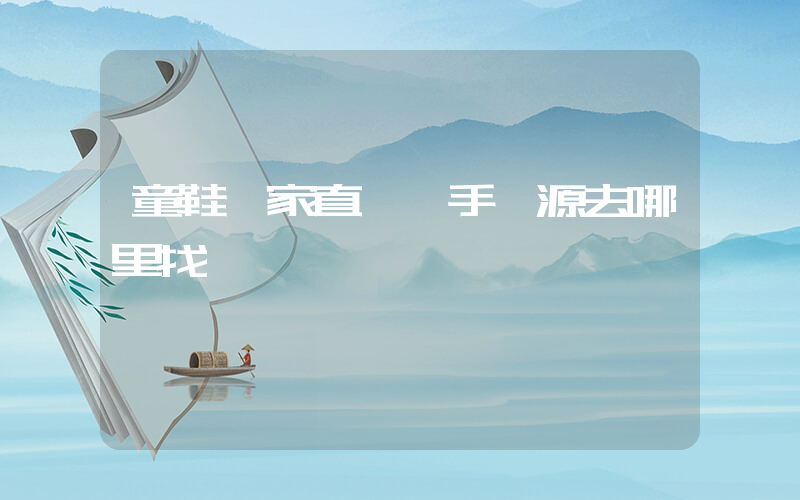 童鞋廠家直銷一手貨源去哪里找插圖