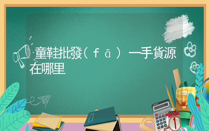 童鞋批發(fā)一手貨源在哪里插圖