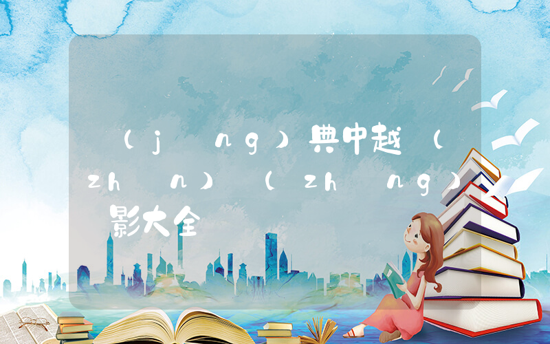 經(jīng)典中越戰(zhàn)爭(zhēng)電影大全插圖