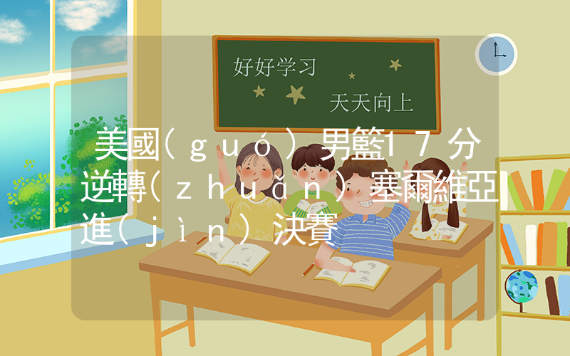 美國(guó)男籃17分逆轉(zhuǎn)塞爾維亞進(jìn)決賽插圖
