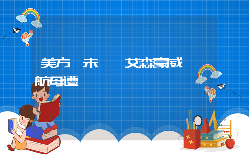 美方稱未發現艾森豪威爾號航母遭襲插圖 美方稱未發現艾森豪威爾號航母遭襲插圖