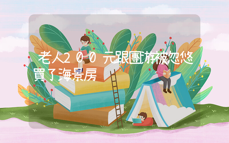 老人200元跟團游被忽悠買了海景房插圖