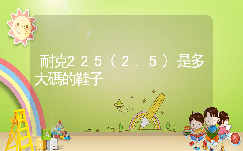 耐克225(2.5)是多大碼的鞋子插圖