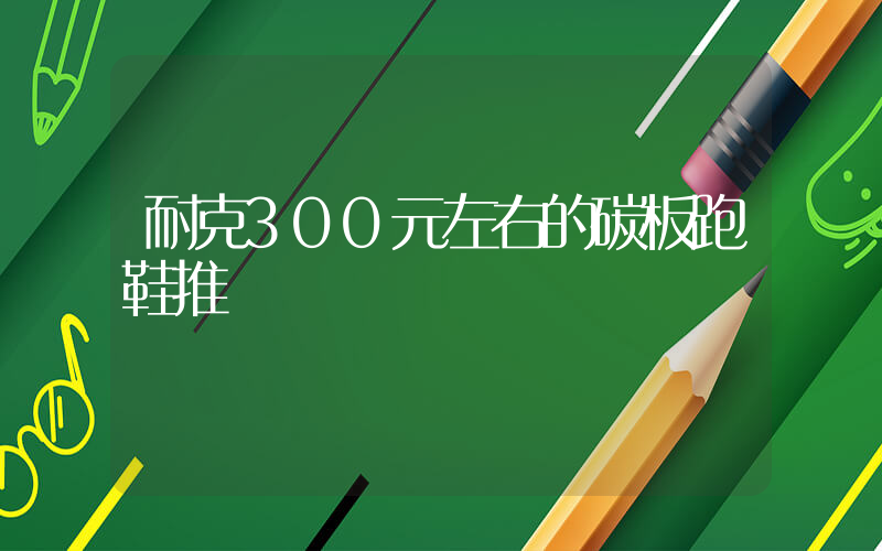 耐克300元左右的碳板跑鞋推薦插圖