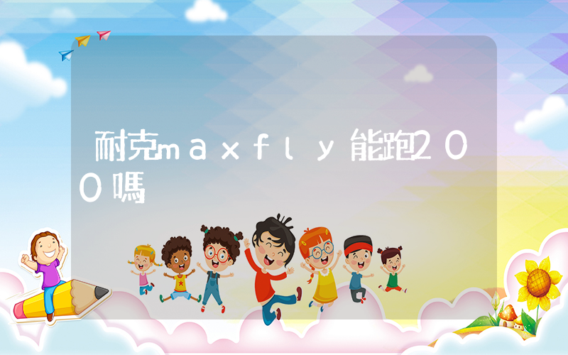 耐克maxfly能跑200嗎插圖