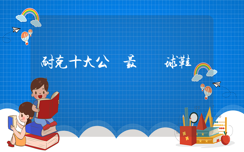 耐克十大公認最強籃球鞋插圖
