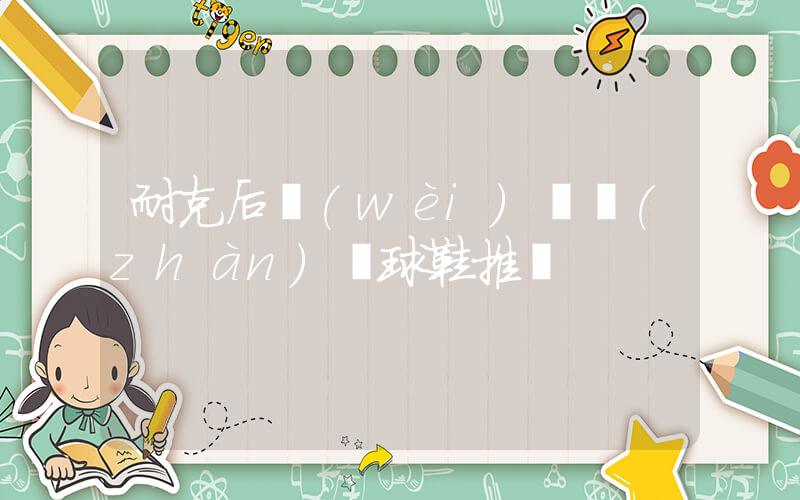 耐克后衛(wèi)實戰(zhàn)籃球鞋推薦插圖