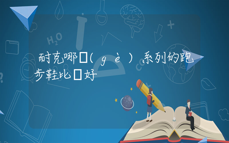 耐克哪個(gè)系列的跑步鞋比較好插圖