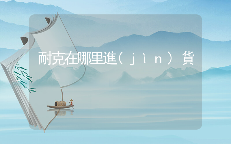 耐克在哪里進(jìn)貨插圖