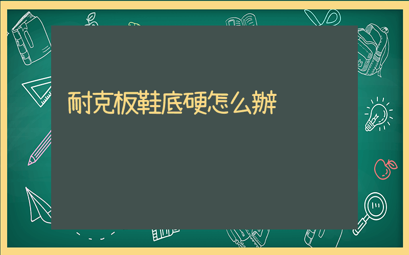 耐克板鞋底硬怎么辦插圖