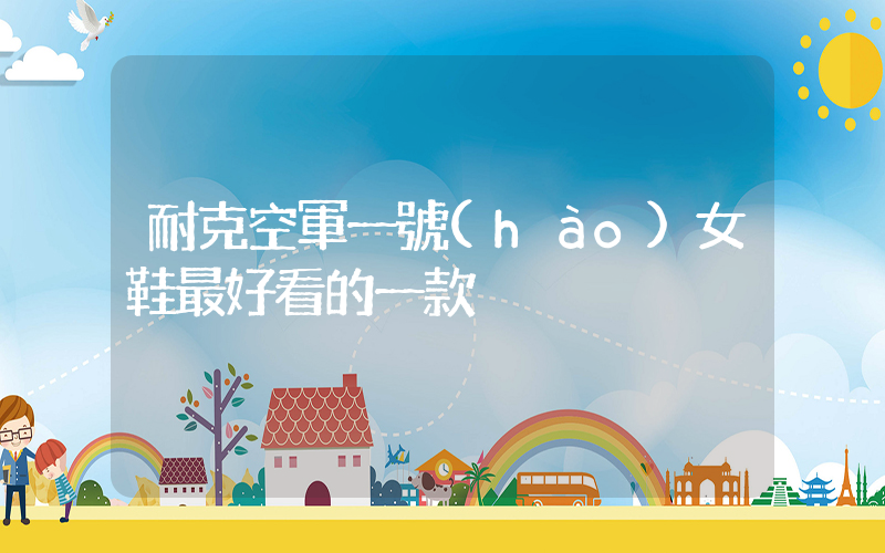 耐克空軍一號(hào)女鞋最好看的一款插圖