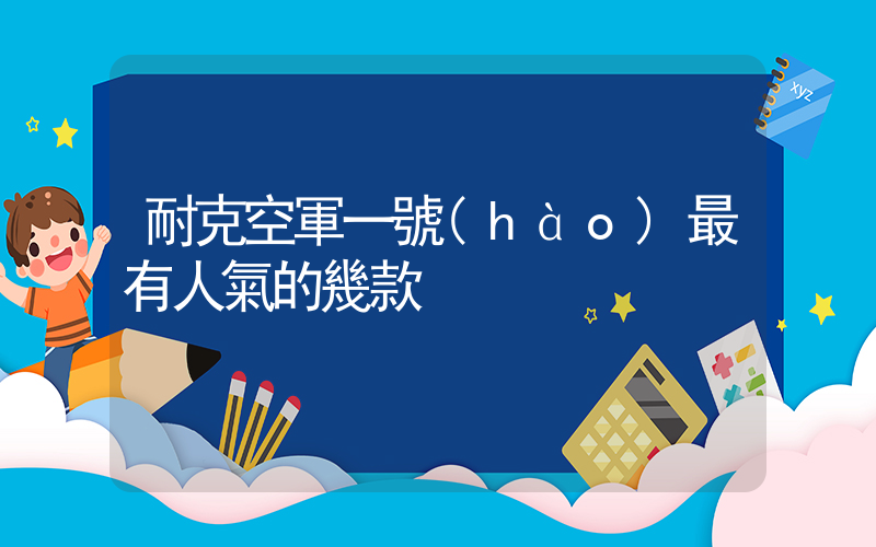 耐克空軍一號(hào)最有人氣的幾款插圖