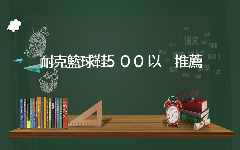 耐克籃球鞋500以內推薦插圖
