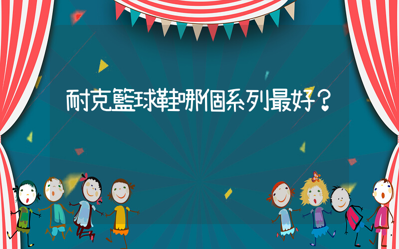 耐克籃球鞋哪個系列最好？插圖