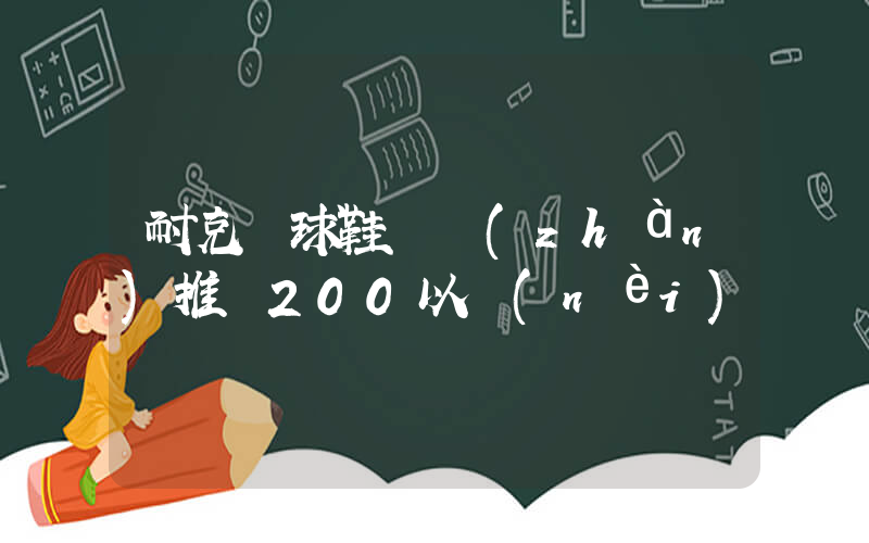 耐克籃球鞋實戰(zhàn)推薦200以內(nèi)插圖