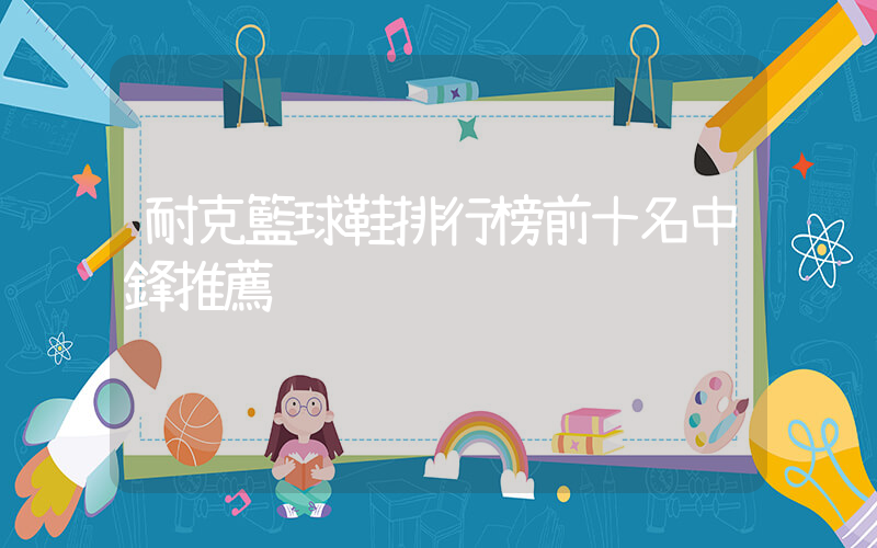 耐克籃球鞋排行榜前十名中鋒推薦插圖