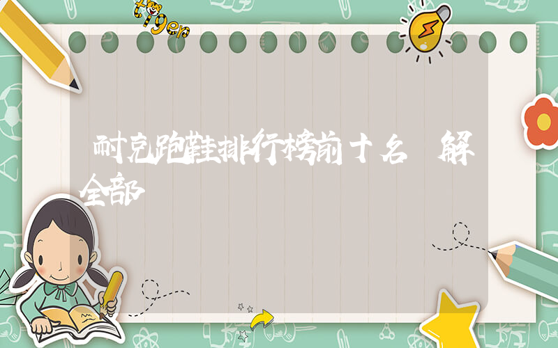 耐克跑鞋排行榜前十名圖解全部插圖