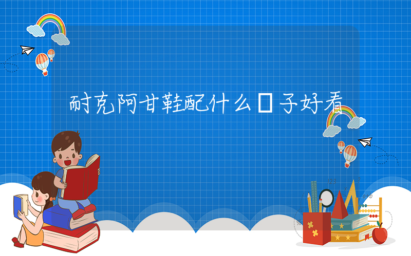 耐克阿甘鞋配什么褲子好看插圖