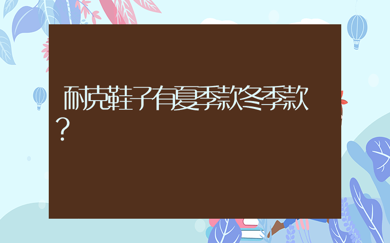 耐克鞋子有夏季款冬季款嗎？插圖