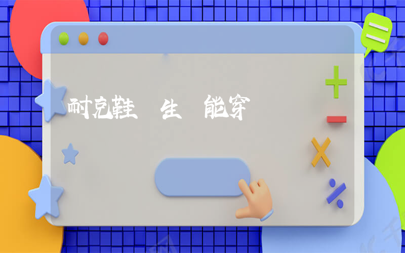 耐克鞋學生黨能穿嗎插圖