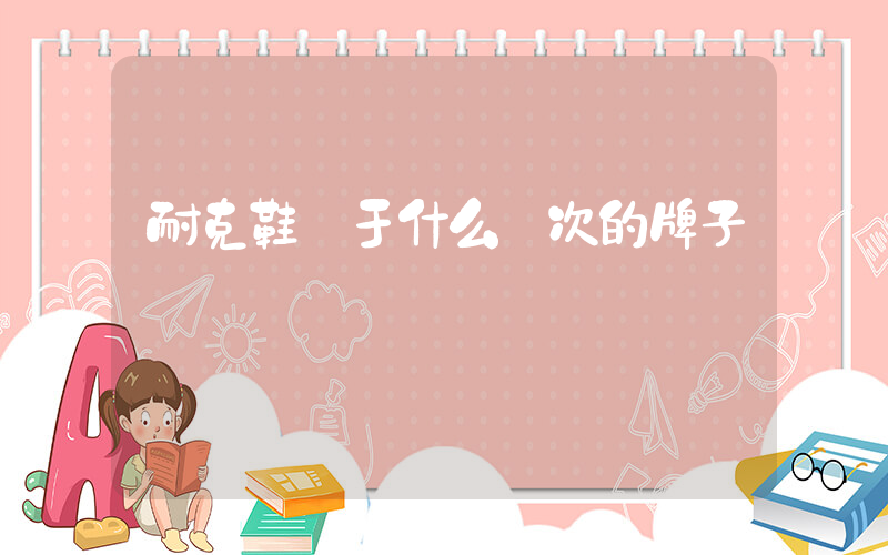 耐克鞋屬于什么檔次的牌子插圖