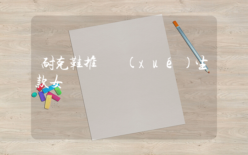 耐克鞋推薦學(xué)生款女插圖