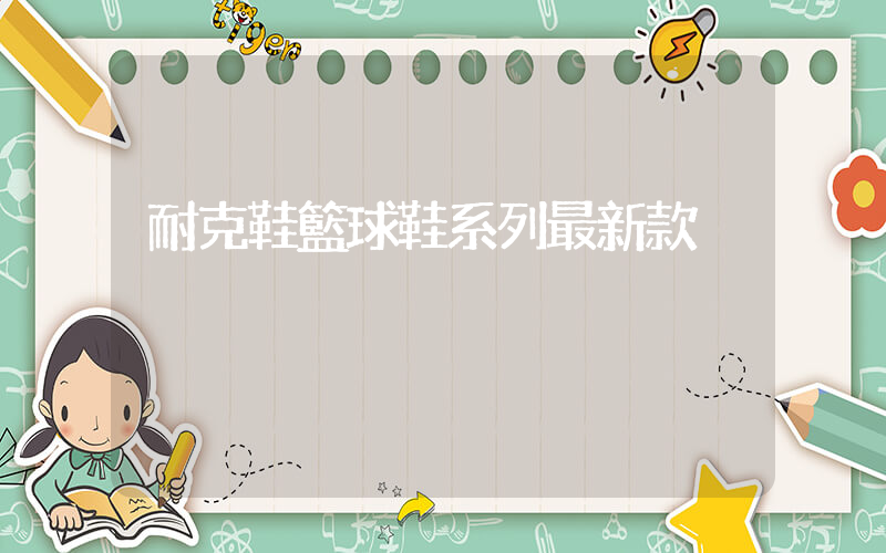 耐克鞋籃球鞋系列最新款插圖