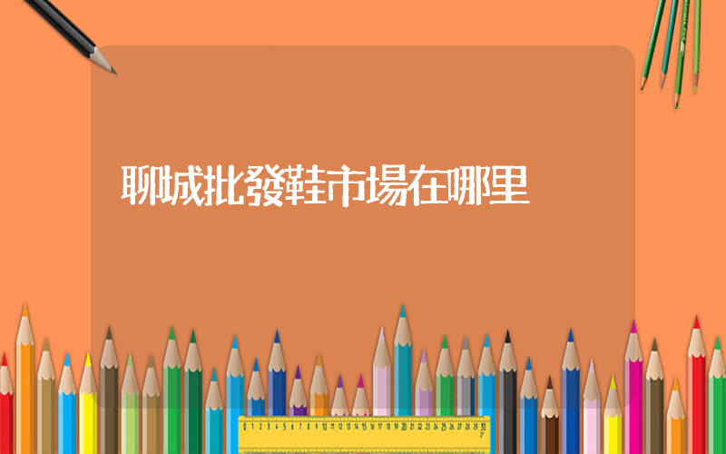 聊城批發鞋市場在哪里插圖