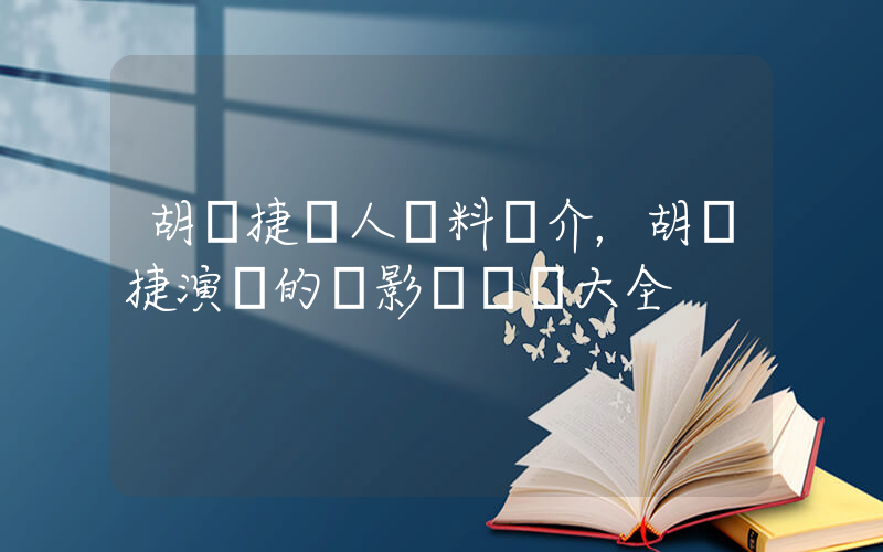 胡亞捷個人資料簡介，胡亞捷演過的電影電視劇大全插圖