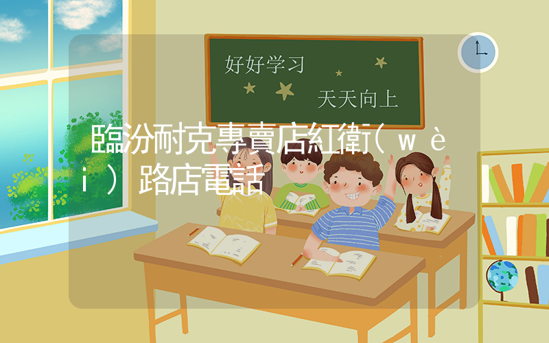 臨汾耐克專賣店紅衛(wèi)路店電話插圖