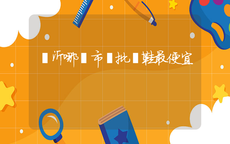 臨沂哪個市場批發鞋最便宜插圖