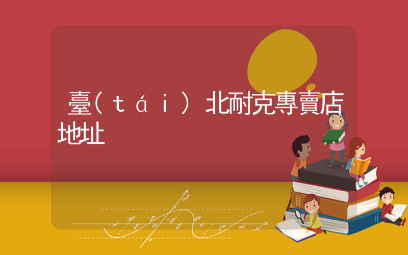 臺(tái)北耐克專賣店地址插圖