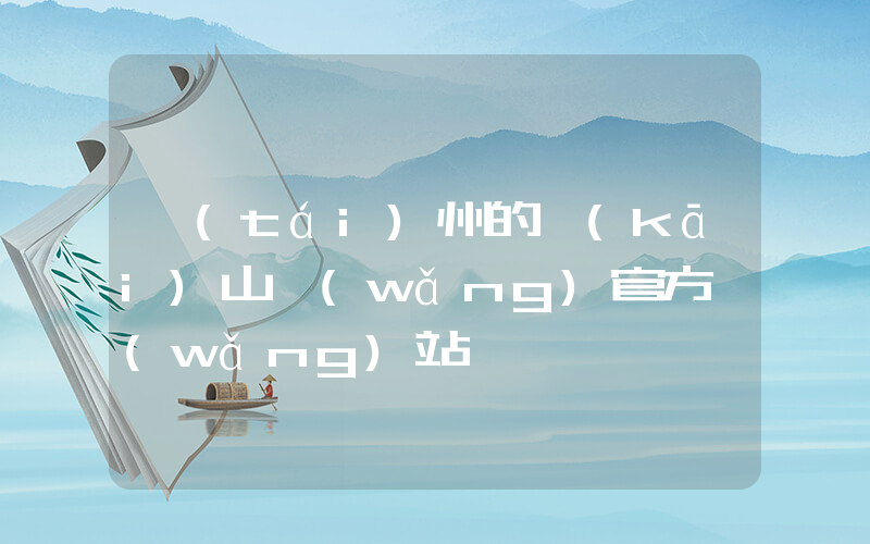 臺(tái)州的開(kāi)山網(wǎng)官方網(wǎng)站插圖