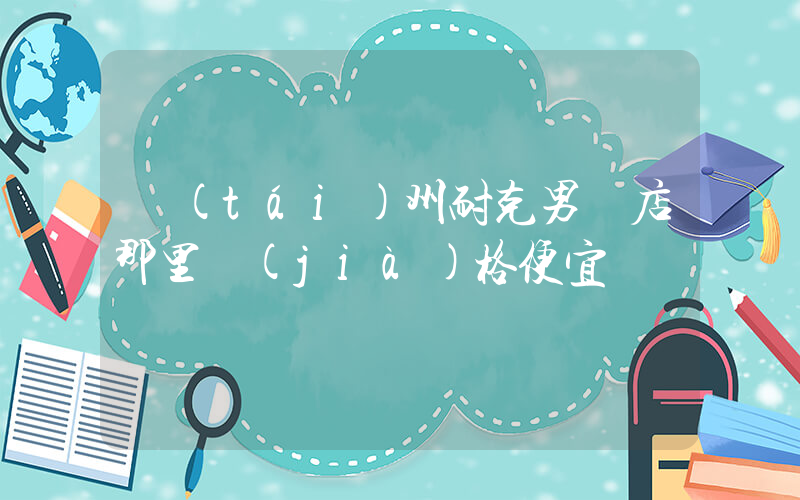 臺(tái)州耐克男裝店那里價(jià)格便宜插圖
