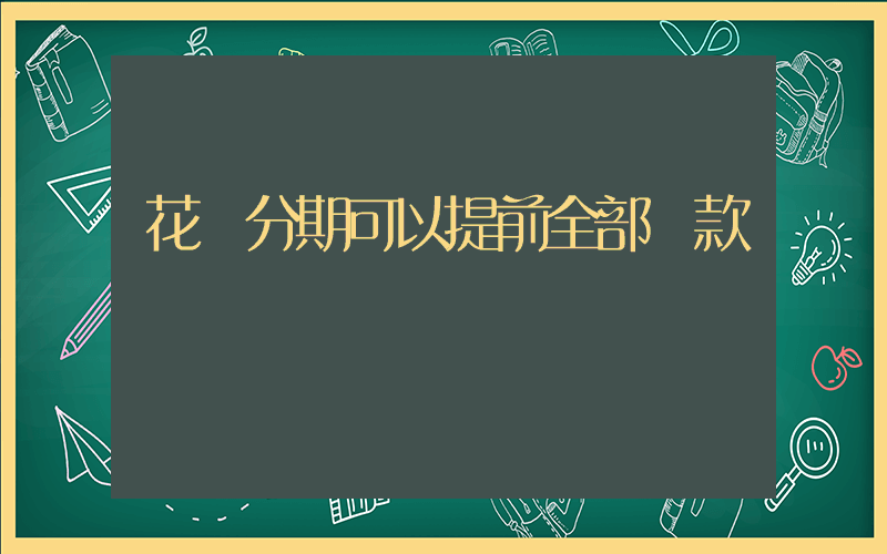 花唄分期可以提前全部還款嗎插圖