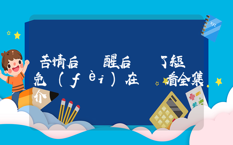 苦情后媽覺醒后殺瘋了短劇免費(fèi)在線觀看全集介紹插圖
