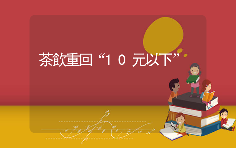 茶飲重回“10元以下”插圖