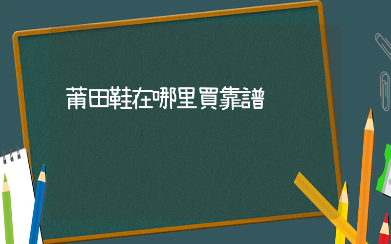 莆田鞋在哪里買靠譜插圖